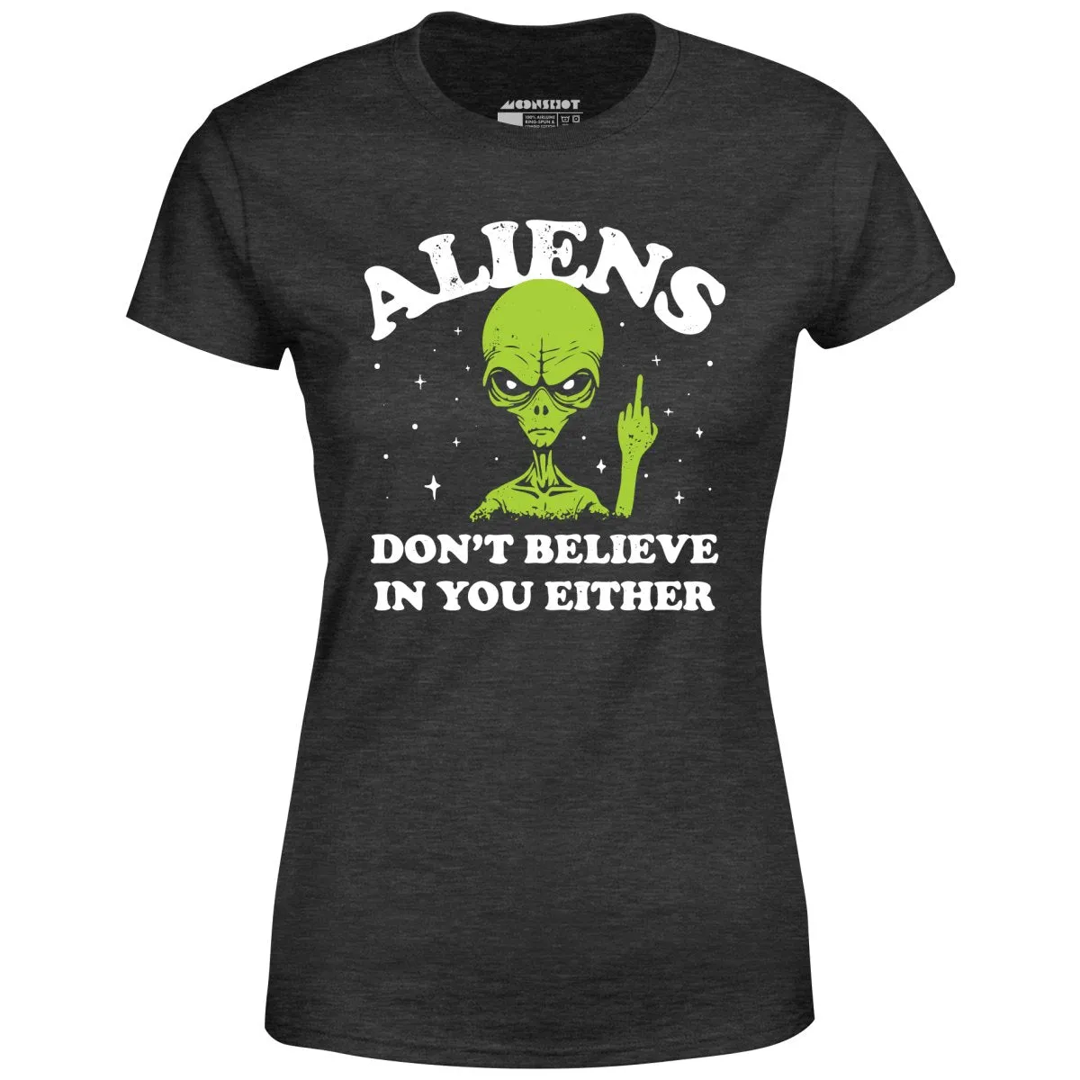 Aliens Don't Believe in You Either - Women's T-Shirt