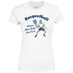 Racquetball - Where Blue Balls Are Fun - Women's T-Shirt