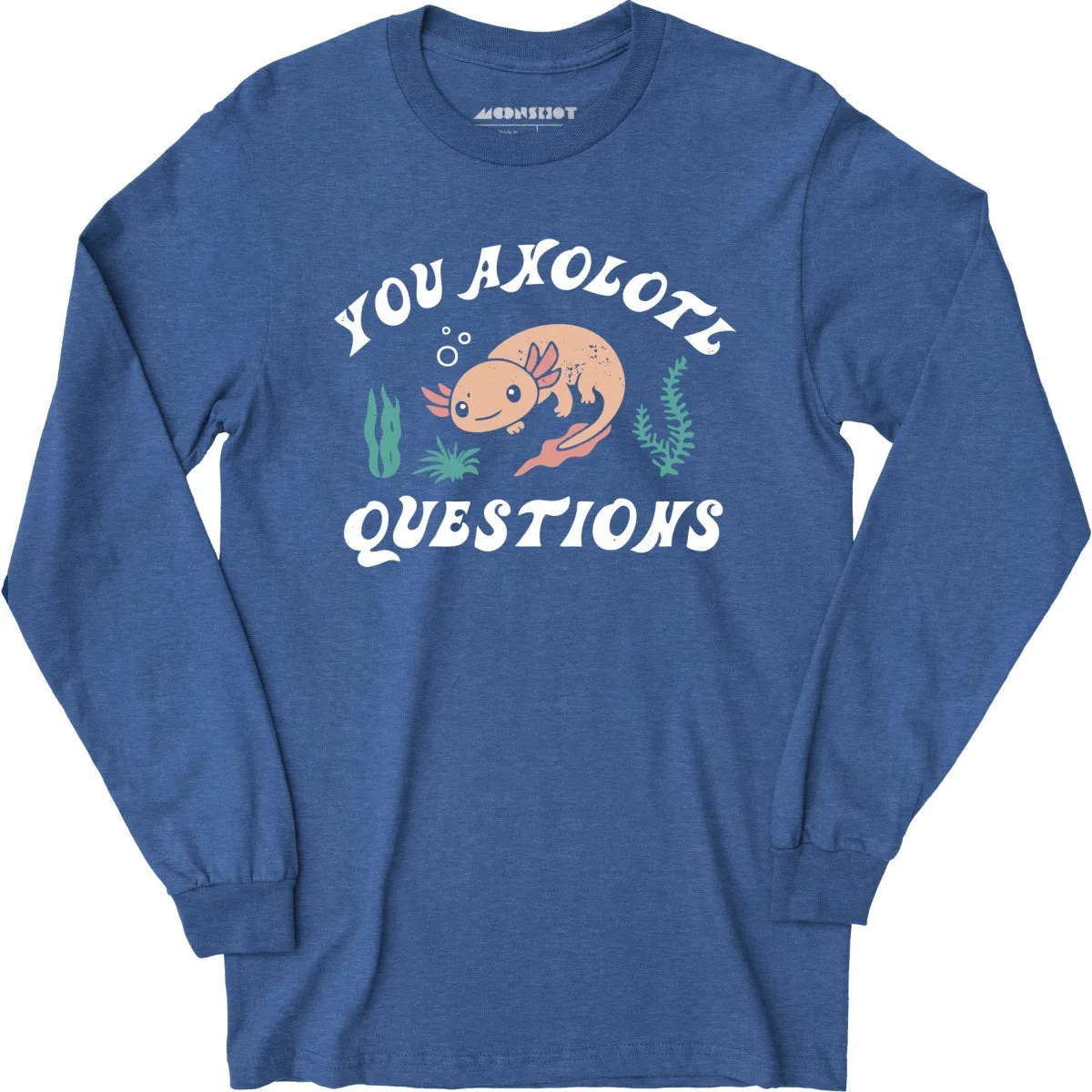 You Axolotl Questions - Long Sleeve T-Shirt